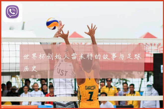 世界杯创始人雷米特的故事与足球历史
